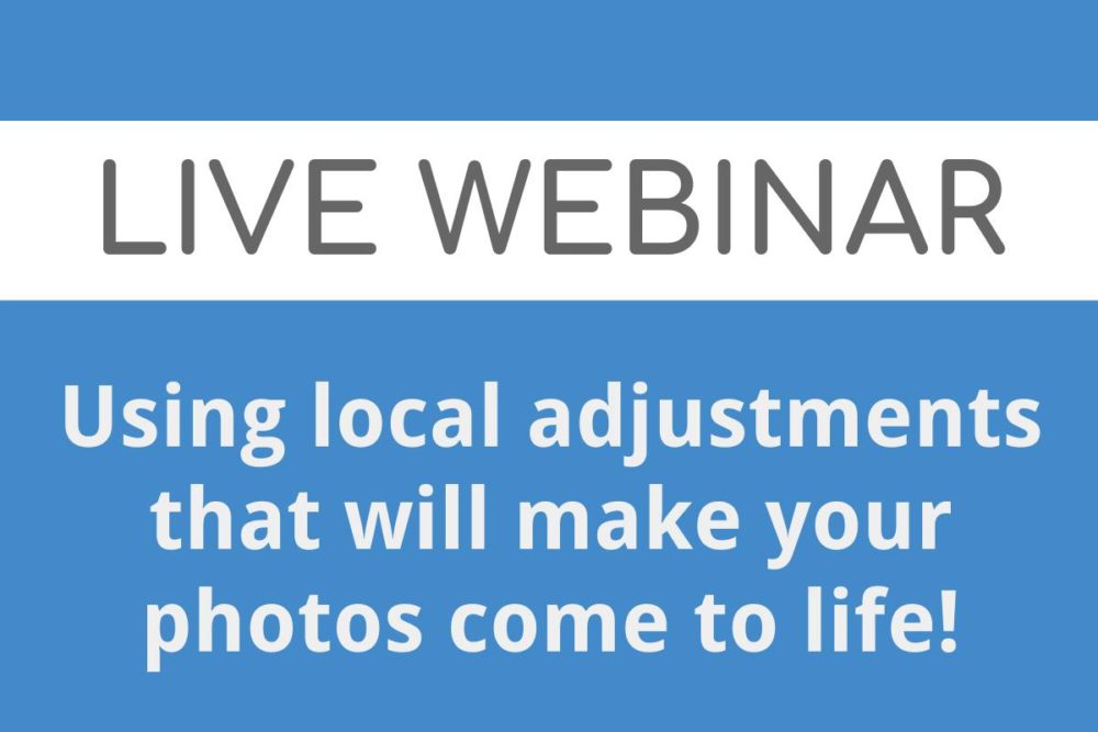 WEBINAR: Using local adjustments that will make your photos come to life!